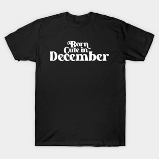 Born Cute in December - Birth Month (2) - Birthday T-Shirt